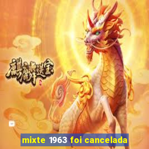 mixte 1963 foi cancelada